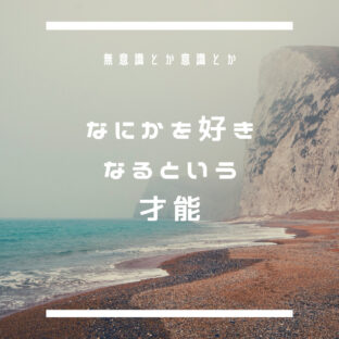 意識と無意識について|何かを好きって思えるのは才能なのかもしれない